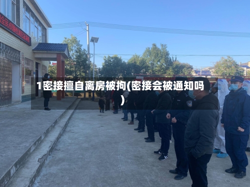 1密接擅自离房被拘(密接会被通知吗)-第3张图片