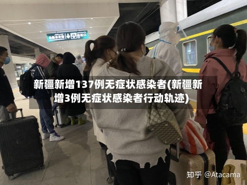 新疆新增137例无症状感染者(新疆新增3例无症状感染者行动轨迹)-第3张图片