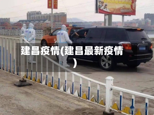 建昌疫情(建昌最新疫情)-第2张图片