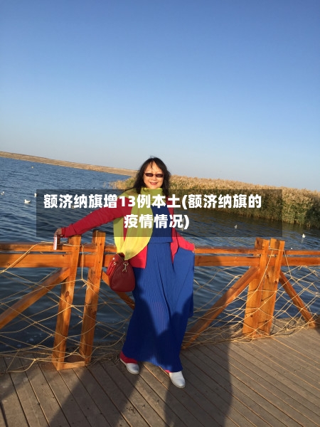 额济纳旗增13例本土(额济纳旗的疫情情况)-第2张图片