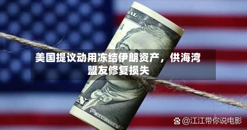美国提议动用冻结伊朗资产，供海湾盟友修复损失-第2张图片