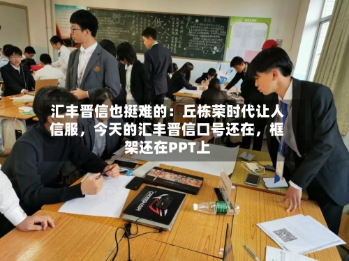 汇丰晋信也挺难的：丘栋荣时代让人信服，今天的汇丰晋信口号还在	，框架还在PPT上-第3张图片