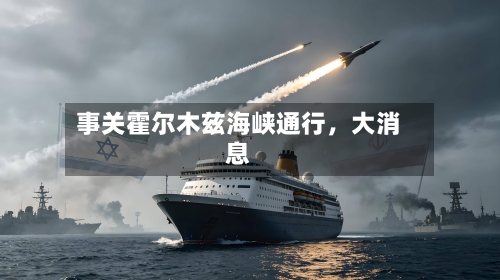 事关霍尔木兹海峡通行	，大消息-第3张图片