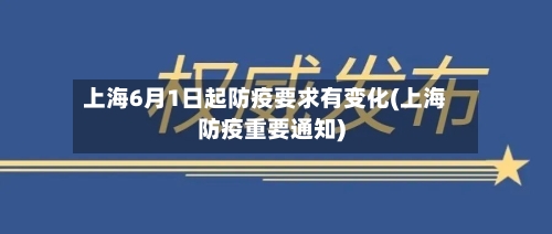 上海6月1日起防疫要求有变化(上海防疫重要通知)