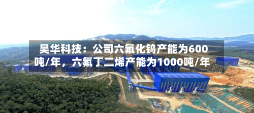 昊华科技：公司六氟化钨产能为600吨/年，六氟丁二烯产能为1000吨/年-第2张图片