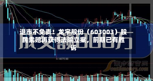 退市不免责！龙宇股份（603003）股民索赔再获得法院立案，前期已有胜诉-第2张图片