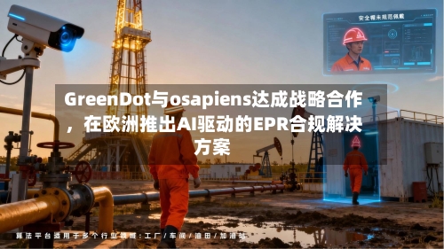 GreenDot与osapiens达成战略合作	，在欧洲推出AI驱动的EPR合规解决方案-第3张图片