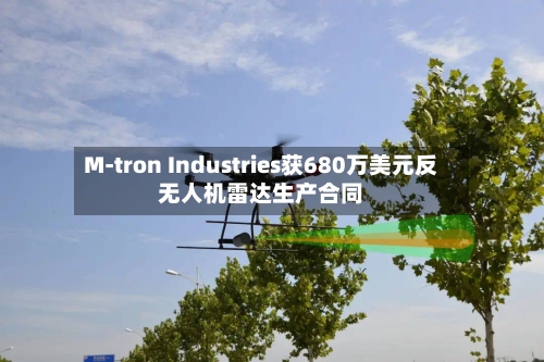 M-tron Industries获680万美元反无人机雷达生产合同-第3张图片