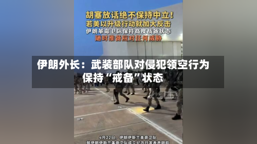 伊朗外长：武装部队对侵犯领空行为保持“戒备”状态-第2张图片