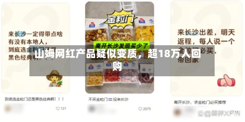 山姆网红产品疑似变质	，超18万人回购-第2张图片