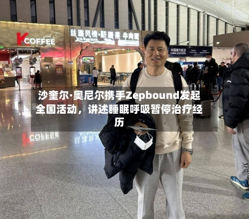 沙奎尔·奥尼尔携手Zepbound发起全国活动，讲述睡眠呼吸暂停治疗经历-第2张图片