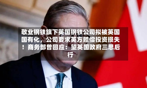 敬业钢铁旗下英国钢铁公司拟被英国国有化，公司要求英方赔偿投资损失！商务部曾回应：望英国政府三思后行-第3张图片