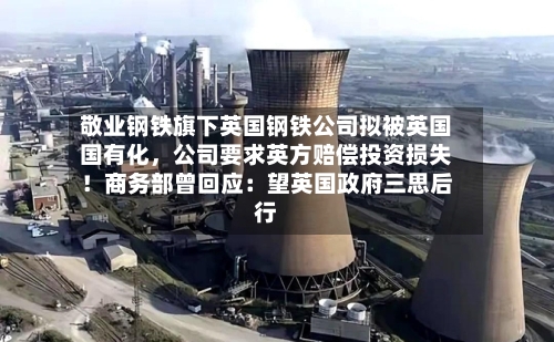 敬业钢铁旗下英国钢铁公司拟被英国国有化	，公司要求英方赔偿投资损失！商务部曾回应：望英国政府三思后行-第2张图片