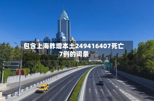 包含上海昨增本土249416407死亡7例的词条-第2张图片