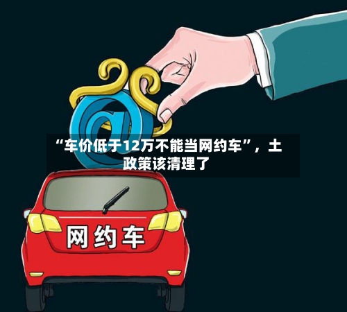 “车价低于12万不能当网约车”，土政策该清理了