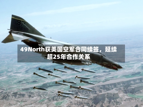 49North获美国空军合同续签，延续超25年合作关系-第3张图片
