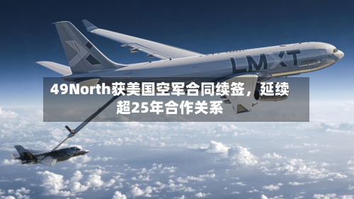 49North获美国空军合同续签	，延续超25年合作关系-第2张图片