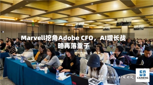 Marvell挖角Adobe CFO，AI增长战略再落重子-第2张图片