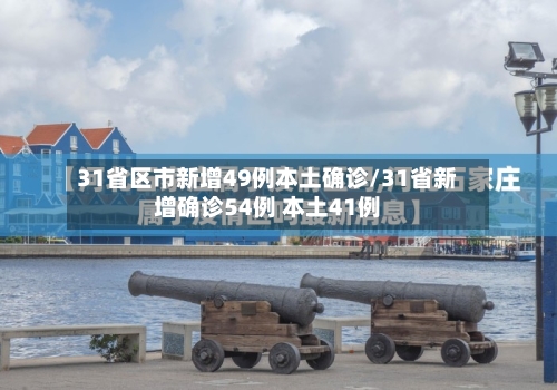 31省区市新增49例本土确诊/31省新增确诊54例 本土41例-第3张图片