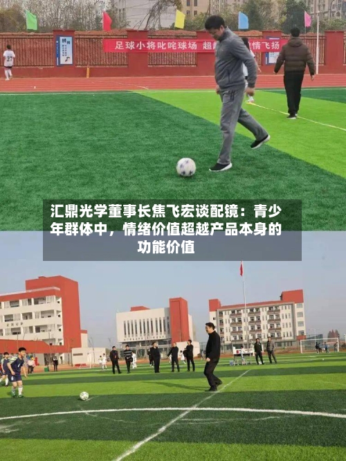 汇鼎光学董事长焦飞宏谈配镜：青少年群体中	，情绪价值超越产品本身的功能价值-第2张图片