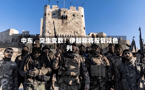 中东	，突生变数！伊朗称将报复以色列-第2张图片
