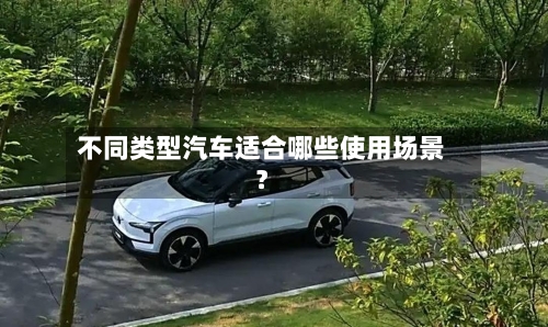 不同类型汽车适合哪些使用场景？-第3张图片