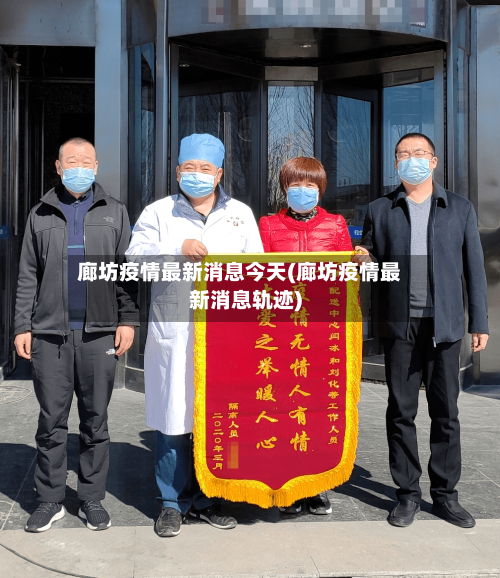 廊坊疫情最新消息今天(廊坊疫情最新消息轨迹)