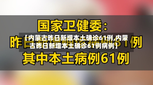 【内蒙古昨日新增本土确诊61例,内蒙古昨日新增本土确诊61例病例】-第2张图片