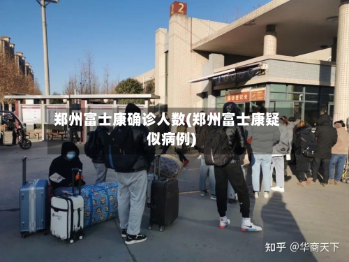 郑州富士康确诊人数(郑州富士康疑似病例)-第2张图片