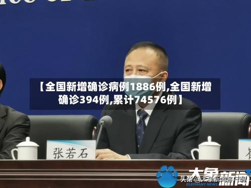【全国新增确诊病例1886例,全国新增确诊394例,累计74576例】-第2张图片