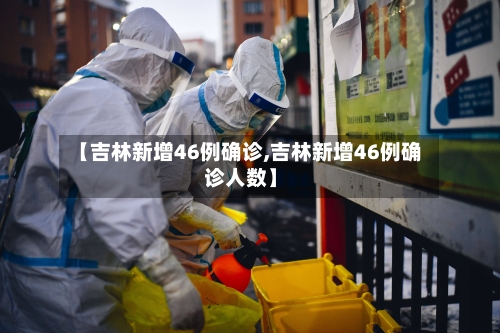 【吉林新增46例确诊,吉林新增46例确诊人数】