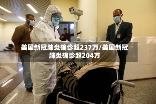 美国新冠肺炎确诊超237万/美国新冠肺炎确诊超204万