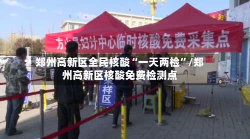 郑州高新区全民核酸“一天两检”/郑州高新区核酸免费检测点-第3张图片