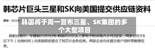 韩国将于周一宣布三星、SK集团的多个大型项目
