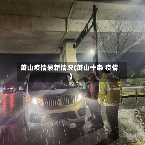 萧山疫情最新情况(萧山十条 疫情)