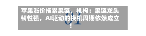 苹果涨价拖累果链	，机构：果链龙头韧性强，AI驱动的换机周期依然成立！-第2张图片