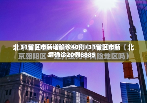31省区市新增确诊40例/31省区市新增确诊20例8885