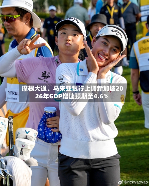 摩根大通	、马来亚银行上调新加坡2026年GDP增速预期至4.6%-第3张图片