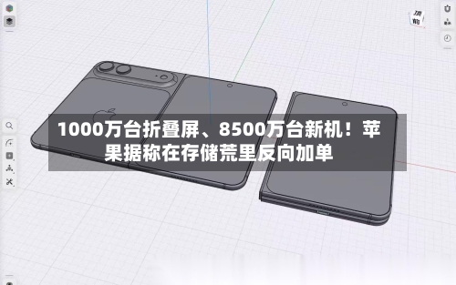 1000万台折叠屏	、8500万台新机！苹果据称在存储荒里反向加单-第2张图片