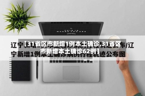 【31省区市新增1例本土确诊,31省区市新增本土确诊62例】