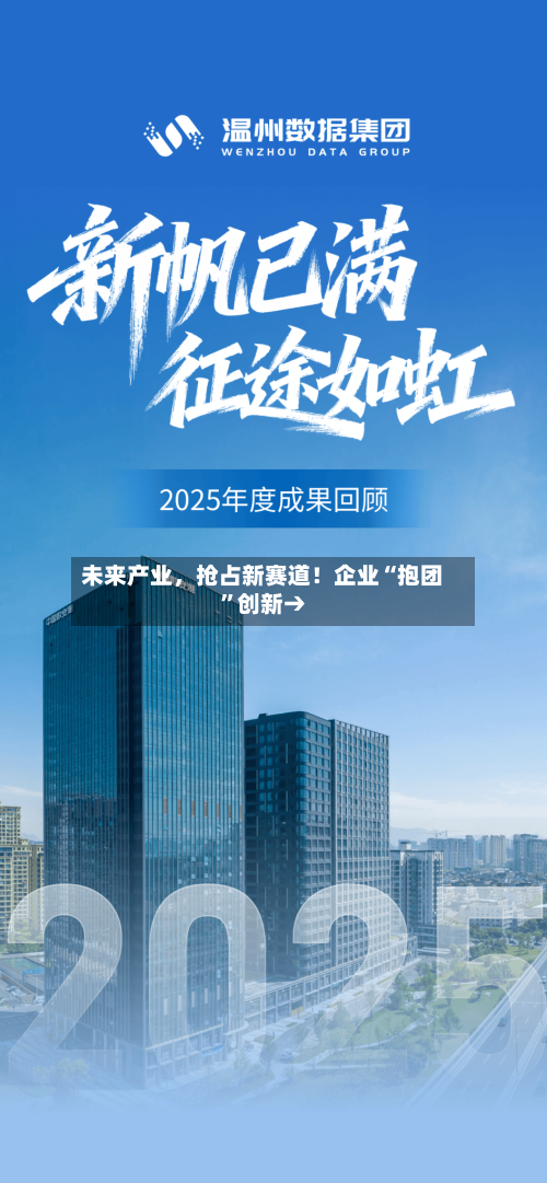 未来产业，抢占新赛道！企业“抱团	”创新→-第2张图片