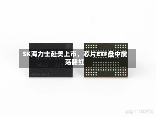 SK海力士赴美上市，芯片ETF盘中震荡翻红-第3张图片