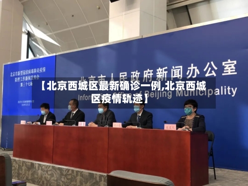 【北京西城区最新确诊一例,北京西城区疫情轨迹】-第2张图片