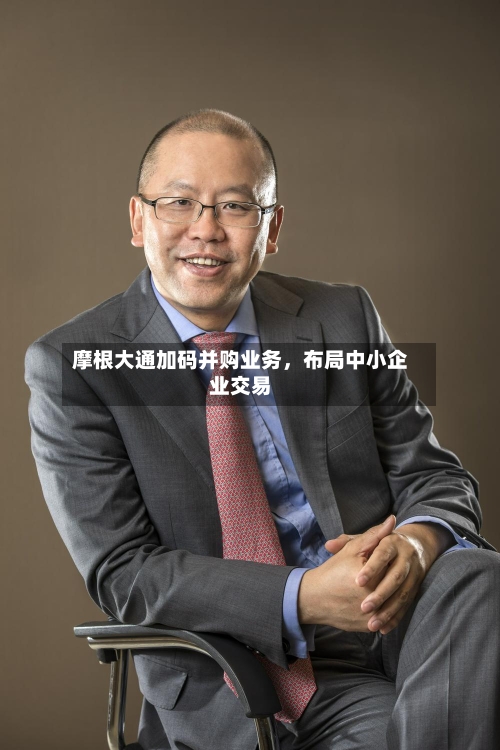 摩根大通加码并购业务，布局中小企业交易-第2张图片