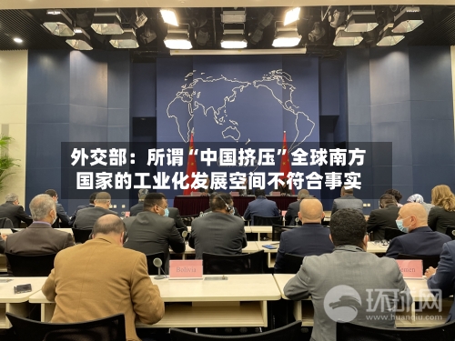 外交部：所谓“中国挤压”全球南方国家的工业化发展空间不符合事实-第2张图片