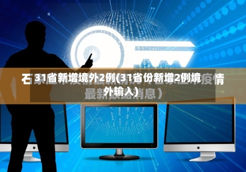31省新增境外2例(31省份新增2例境外输入)-第2张图片