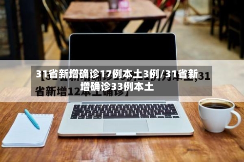31省新增确诊17例本土3例/31省新增确诊33例本土-第2张图片
