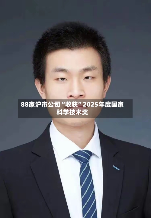 88家沪市公司“收获”2025年度国家科学技术奖-第3张图片