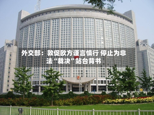 外交部：敦促欧方谨言慎行 停止为非法“裁决”站台背书-第2张图片