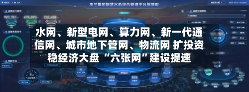 水网、新型电网	、算力网、新一代通信网、城市地下管网	、物流网 扩投资稳经济大盘 “六张网”建设提速-第3张图片